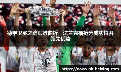 德甲卫冕之路艰难曲折，法兰克福抢分成功拉开领先优势