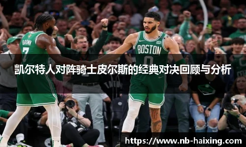 凯尔特人对阵骑士皮尔斯的经典对决回顾与分析